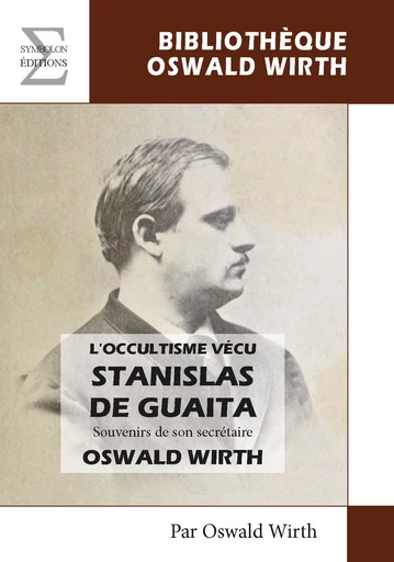 L'occultisme vécu, Stanislas de Guaita : Souvenirs de son secrétaire Oswald Wirth - Oswald Wirth - EDITIONS COMPLICITES