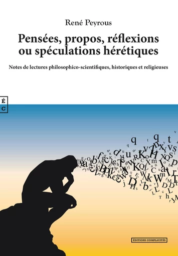 Pensées, propos, réflexions ou spéculations hérétiques - René Peyrous - EDITIONS COMPLICITES