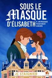 Sous le masque d’Élisabeth (Un masque pour deux soeurs t. 2)