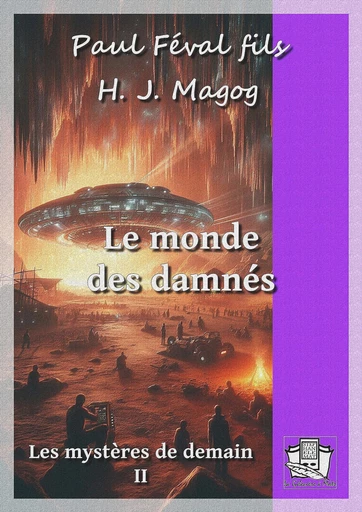 Le monde des damnés - Paul Féval Fils, H. J. Magog - La Gibecière à Mots