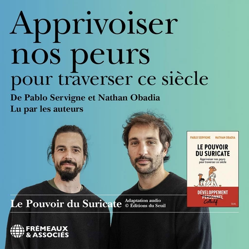 Apprivoiser nos peurs pour traverser ce siècle. Le pouvoir du suricate - Pablo Servigne, Nathan Obadia - Frémeaux & Associés