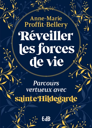 Réveiller les forces de vie - Anne-Marie Proffit-Bellery - Editions des Béatitudes