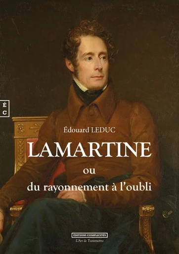 Lamartine ou du rayonnement à l’oubli - Edouard Leduc - EDITIONS COMPLICITES