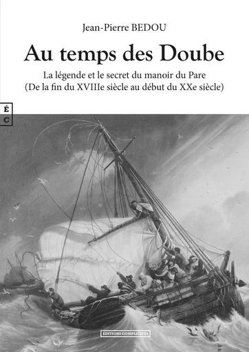 Au temps des Doube, La légende et le secret du manoir du Pare - Jean-Pierre Bedou - EDITIONS COMPLICITES