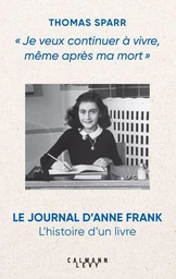 Je veux continuer à vivre, même après ma mort : l'histoire de la publication du Journal d'Anne Frank