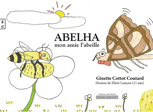 Abelha, Mon amie l’abeille - Ginette Cottot Coutard - EDITIONS COMPLICITES