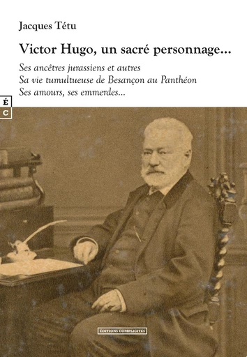 Victor Hugo, Un sacré personnage… - Jacques Tétu - EDITIONS COMPLICITES