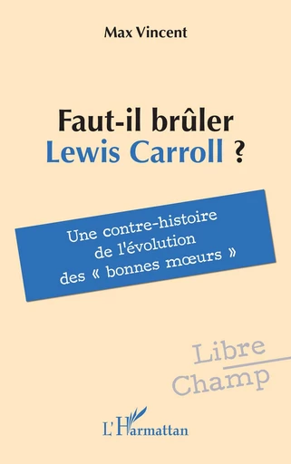 Faut-il brûler Lewis Carroll ? - Max Vincent - Editions L'Harmattan