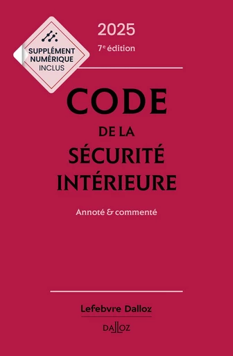 Code de la sécurité intérieure 2025 7ed - Annoté & commenté - Michel Bart, Frédéric Debove, MARC-ANTOINE GRANGER, Matthieu Guarrigue-Guyonnaud, Pascale Martin-Bidou, Juliette Lazerus, Jacques Petit, Guillaume Odinet, Céline Vivien - Groupe Lefebvre Dalloz