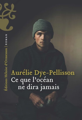 Ce que l'Océan ne dira jamais - Aurélie Dye-Pellisson - Héloïse d'Ormesson