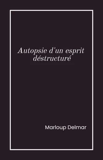 Autopsie d’un esprit déstructuré - Marloup Delmar - Librinova