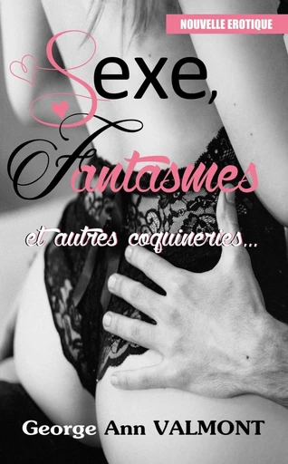 Sexe, Fantasmes & autres coquineries - George Ann VALMONT - Bookelis