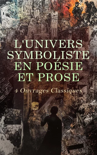 L'Univers Symboliste en Poésie et Prose : 4 Ouvrages Classiques - Emile Verhaeren, Maurice Maeterlinck, Guillaume Apollinaire, Comte de Lautréamont - Éditions Omnibus Classiques