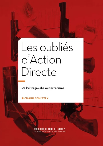 Les oubliés d'Action Directe - Richard Schittly - La Manufacture de livres