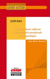 Elton Mayo - Un chercheur référent à la notoriété paradoxale et énigmatique