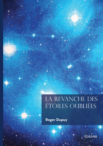 La Revanche des Étoiles Oubliées - Roger Dupuy - Editions Edilivre