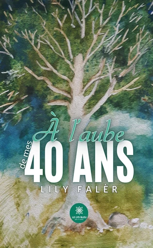 À l’aube de mes 40 ans - Lily Falèr - Le Lys Bleu Éditions