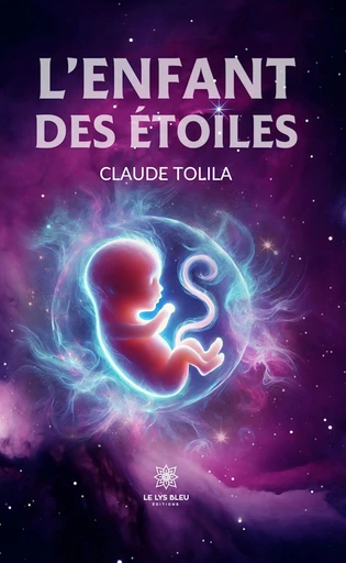 L’enfant des étoiles - Claude Tolila - Le Lys Bleu Éditions