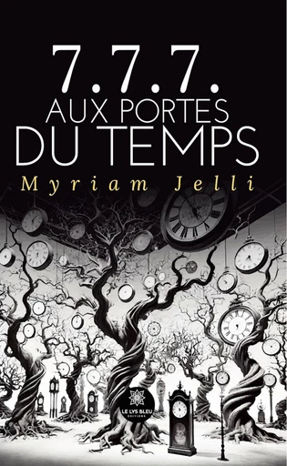 7.7.7. aux portes du temps - Myriam Jelli - Le Lys Bleu Éditions