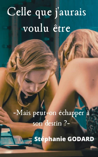 Celle que j’aurais voulu être - Stephanie Godard - Librinova