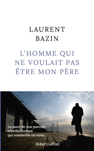 L'homme qui ne voulait pas être mon père - Laurent Bazin - Groupe Robert Laffont