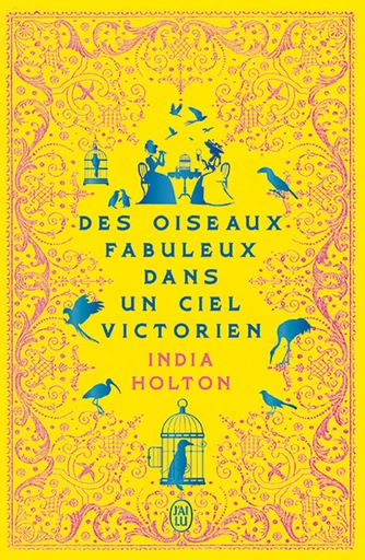 Des oiseaux fabuleux dans un ciel victorien - India Holton - J'ai Lu