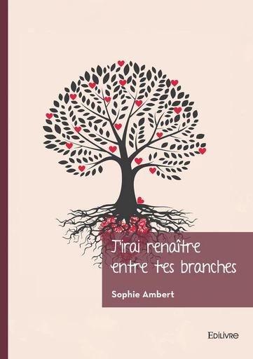 J’irai renaître entre tes branches - Sophie Ambert - Editions Edilivre