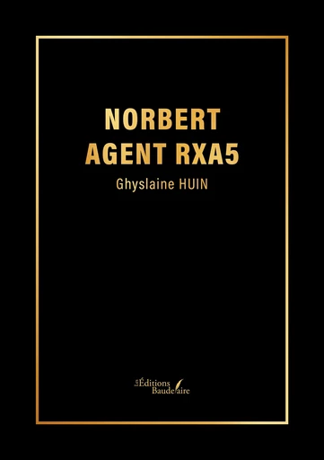 Norbert agent RXA5 - Ghyslaine Huin - Éditions Baudelaire