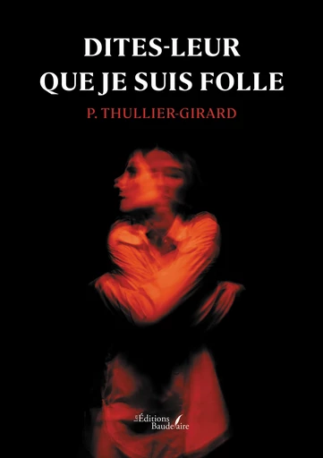 Dites-leur que je suis folle - Thullier-Girard P. - Éditions Baudelaire