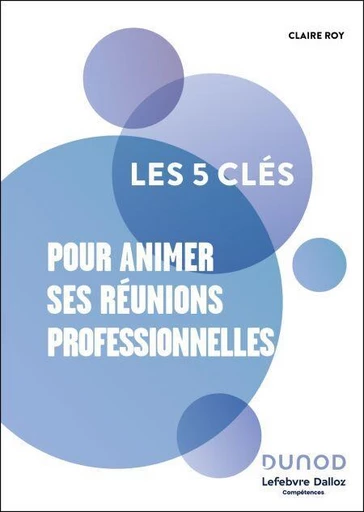 Les 5 clés pour animer ses réunions professionnelles -  Lefebvre Dalloz Compétences - Dunod