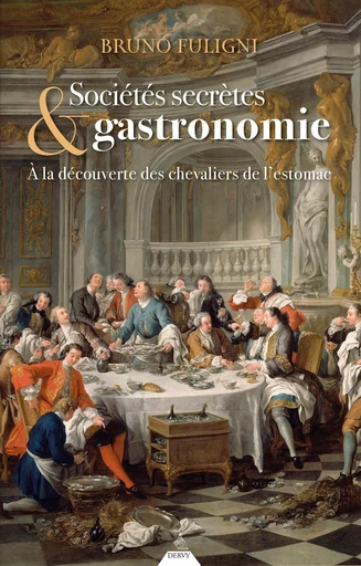 Sociétés secrètes & gastronomie - À la découverte des chevaliers de l'estomac - Bruno Fuligni - Dervy