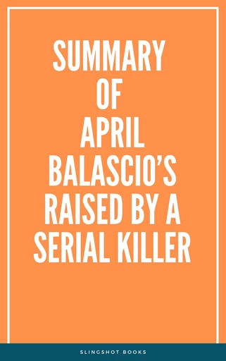 Summary of April Balascio’s Raised by a Serial Killer -  Slingshot Books - Slingshot Books