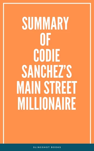 Summary of Codie Sanchez’s Main Street Millionaire -  Slingshot Books - Slingshot Books