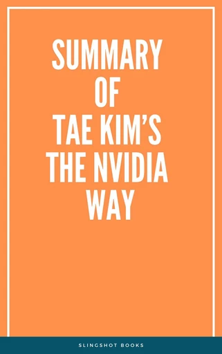 Summary of Tae Kim’s The Nvidia Way -  Slingshot Books - Slingshot Books