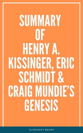 Summary of Henry A. Kissinger, Eric Schmidt & Craig Mundie’s Genesis -  Slingshot Books - Slingshot Books