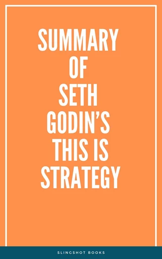 Summary of Seth Godin’s This Is Strategy -  Slingshot Books - Slingshot Books