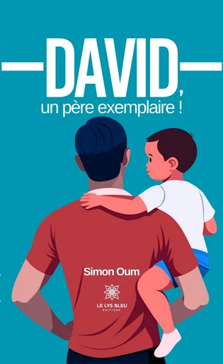 David, un père exemplaire ! - Simon Oum - Le Lys Bleu Éditions