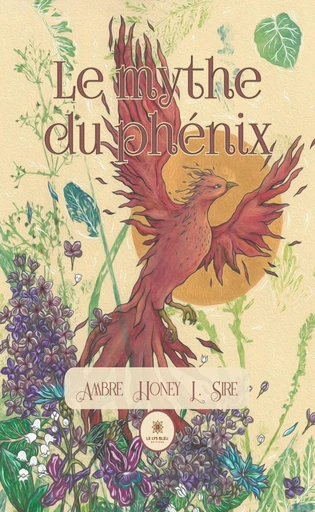 Le mythe du phénix - Ambre Honey L. Sire - Le Lys Bleu Éditions