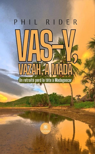 Vas-y, vazah, à Mada - Phil Rider - Le Lys Bleu Éditions