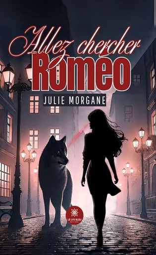 Allez chercher Roméo - Julie Morgane - Le Lys Bleu Éditions