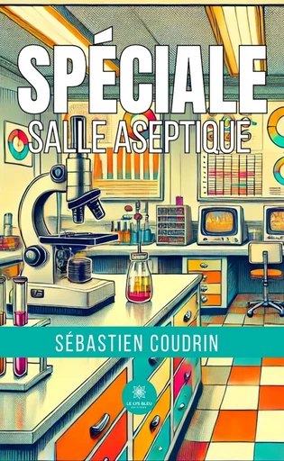 Spéciale salle aseptique - Sébastien Coudrin - Le Lys Bleu Éditions