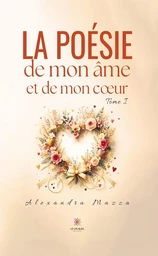 La poésie de mon âme et de mon cœur - Tome 1