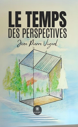 Le temps des perspectives - Jean Pierre Vignal - Le Lys Bleu Éditions