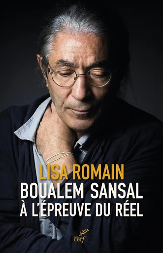 Boualem Sansal à l'épreuve du réel - Lisa Romain - Editions du Cerf