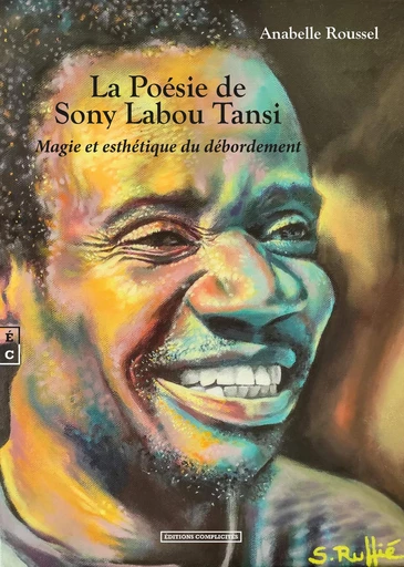 La Poésie de Sony Labou Tansi : Magie et esthétique du débordement - Anabelle Roussel - EDITIONS COMPLICITES