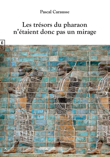 Les trésors du pharaon n’étaient donc pas un mirage - Pascal Carausse - EDITIONS COMPLICITES