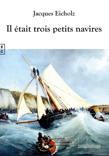 Il était trois petits navires - Jacques Eicholz - EDITIONS COMPLICITES