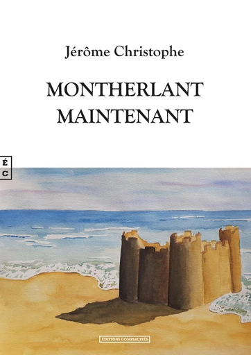 Montherlant maintenant - Jérôme Christophe - EDITIONS COMPLICITES