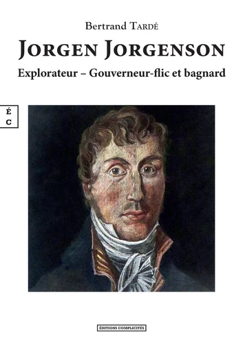 Jorgen Jorgenson : Explorateur, Gouverneur-flic et bagnard - Bertrand Tardé - EDITIONS COMPLICITES