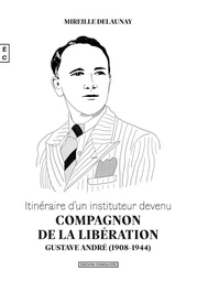 Itinéraire d’un instituteur devenu Compagnon de la Libération : Gustave André (1908-1944)